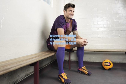 斯玛特坦言与詹姆斯并肩作战感受非凡，这是学习与成长的宝贵篇章