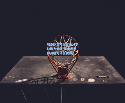 加泰队主帅坦言亚马尔缺阵为憾事 重申世界杯资格为终极使命