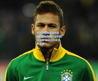 尤文锋线未来蒙阴影 弗拉霍维奇续约谈判陷入停滞 经济鸿沟成主要障碍