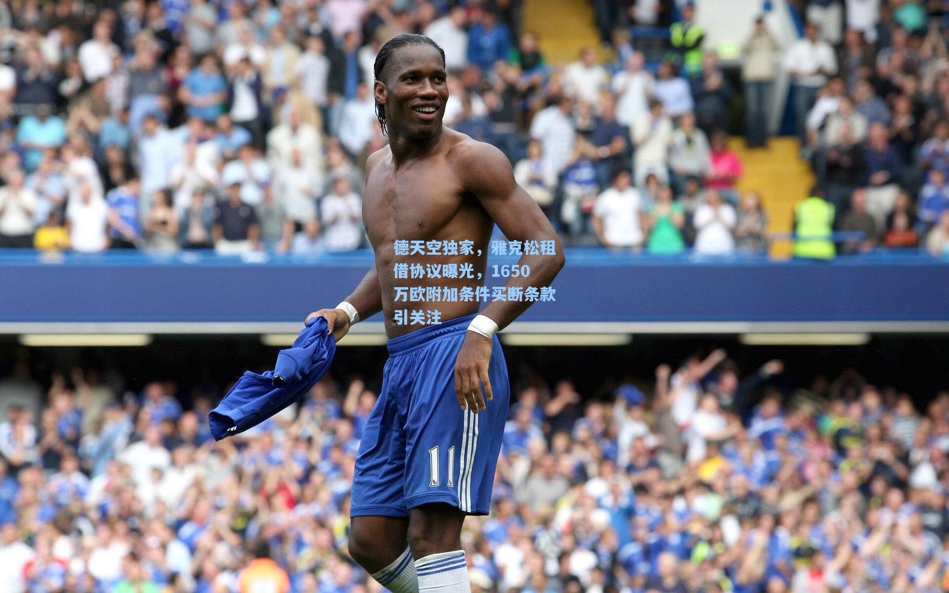 德天空独家,雅克松租借协议曝光,1650万欧附加条件买断条款引关注